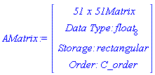 AMatrix := Vector(4, {(1) = ` 51 x 51 `*Matrix, (2) = `Data Type: `*float[8], (3) = `Storage: `*rectangular, (4) = `Order: `*C_order})