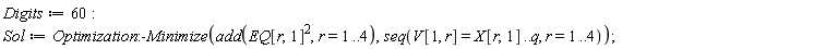 Digits := 60; Sol := Optimization:-Minimize(add(EQ[r, 1]^2, r = 1 .. 4), seq(V[1, r] = X[r, 1] .. q, r = 1 .. 4))