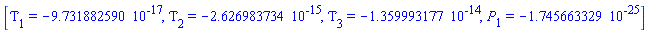 [Tau[1] = -0.9731882590e-16, Tau[2] = -0.2626983734e-14, Tau[3] = -0.1359993177e-13, P[1] = -0.1745663329e-24]