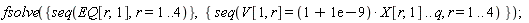 fsolve({seq(EQ[r, 1], r = 1 .. 4)}, {seq(V[1, r] = (1+0.1e-8)*X[r, 1] .. q, r = 1 .. 4)})