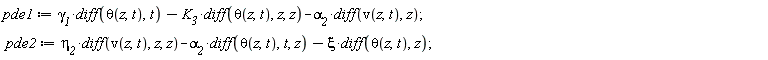 pde1 := `&gamma;__1`*(diff(theta(z, t), t))-K__3*(diff(theta(z, t), z, z))-`&alpha;__2`*(diff(v(z, t), z)); pde2 := `&eta;__2`*(diff(v(z, t), z, z))-`&alpha;__2`*(diff(theta(z, t), t, z))-xi*(diff(theta(z, t), z))