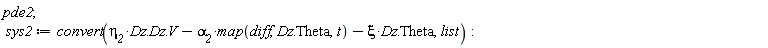 pde2; sys2 := convert(`&eta;__2`*Dz.Dz.V-`&alpha;__2`*map(diff, Dz.Theta, t)-xi*Dz.Theta, list)