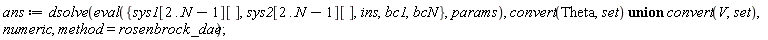 ans := dsolve(eval({bc1, bcN, ins, sys1[2 .. N-1][], sys2[2 .. N-1][]}, params), `union`(convert(Theta, set), convert(V, set)), numeric, method = rosenbrock_dae)