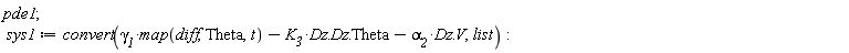 pde1; sys1 := convert(`&gamma;__1`*map(diff, Theta, t)-K__3*Dz.Dz.Theta-`&alpha;__2`*Dz.V, list)
