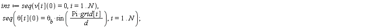 ins := seq(v[i](0) = 0, i = 1 .. N), seq(theta[i](0) = `&theta;__b`*sin(Pi*grid[i]/d), i = 1 .. N)
