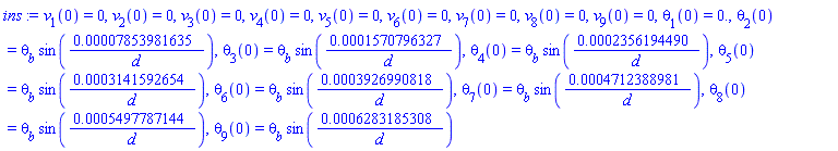 v[1](0) = 0, v[2](0) = 0, v[3](0) = 0, v[4](0) = 0, v[5](0) = 0, v[6](0) = 0, v[7](0) = 0, v[8](0) = 0, v[9](0) = 0, theta[1](0) = 0., theta[2](0) = theta__b*sin(0.7853981635e-4/d), theta[3](0) = theta__b*sin(0.1570796327e-3/d), theta[4](0) = theta__b*sin(0.2356194490e-3/d), theta[5](0) = theta__b*sin(0.3141592654e-3/d), theta[6](0) = theta__b*sin(0.3926990818e-3/d), theta[7](0) = theta__b*sin(0.4712388981e-3/d), theta[8](0) = theta__b*sin(0.5497787144e-3/d), theta[9](0) = theta__b*sin(0.6283185308e-3/d)