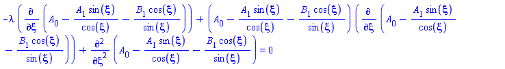 -lambda*(diff(A[0]-A[1]*sin(xi)/cos(xi)-B[1]*cos(xi)/sin(xi), xi))+(A[0]-A[1]*sin(xi)/cos(xi)-B[1]*cos(xi)/sin(xi))*(diff(A[0]-A[1]*sin(xi)/cos(xi)-B[1]*cos(xi)/sin(xi), xi))+diff(diff(A[0]-A[1]*sin(xi)/cos(xi)-B[1]*cos(xi)/sin(xi), xi), xi) = 0