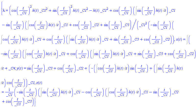 {lambda = (cos(t/_C1)^2*h(t)*_C1^2+sin(t/_C1)^2*h(t)*_C1^2-h(t)*_C1^2+cos(t/_C1)*(Int(sin(t/_C1)*h(t), t))*_C1-sin(t/_C1)*(Int(cos(t/_C1)*h(t), t))*_C1+cos(t/_C1)*_C2+sin(t/_C1)*_C3)/(_C1^2*(-sin(t/_C1)*(Int(cos(t/_C1)*h(t), t))*_C1+cos(t/_C1)*(Int(sin(t/_C1)*h(t), t))*_C1+sin(t/_C1)*_C3+cos(t/_C1)*_C2)), x(t) = Int(-sin(t/_C1)*(Int(cos(t/_C1)*h(t), t))*_C1+cos(t/_C1)*(Int(sin(t/_C1)*h(t), t))*_C1+sin(t/_C1)*_C3+cos(t/_C1)*_C2, t)+_C4, y(t) = sin(t/_C1)*_C3+cos(t/_C1)*_C2+(-(Int(cos(t/_C1)*h(t), t))*sin(t/_C1)+(Int(sin(t/_C1)*h(t), t))*cos(t/_C1))*_C1, z(t) = (-sin(t/_C1)*(Int(sin(t/_C1)*h(t), t))*_C1-cos(t/_C1)*(Int(cos(t/_C1)*h(t), t))*_C1-sin(t/_C1)*_C2+cos(t/_C1)*_C3)/_C1}