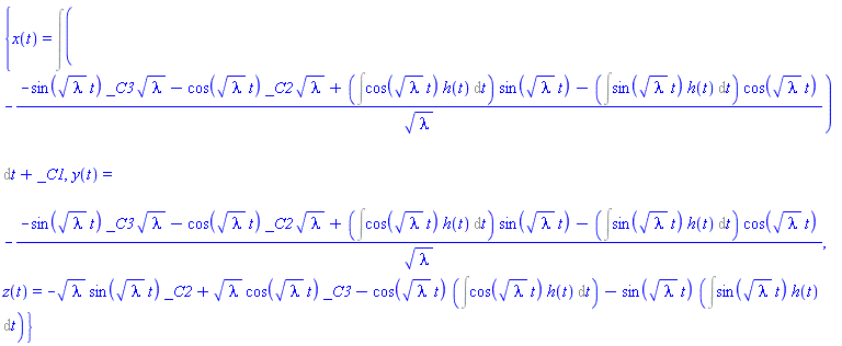 {x(t) = Int(-(-sin(lambda^(1/2)*t)*_C3*lambda^(1/2)-cos(lambda^(1/2)*t)*_C2*lambda^(1/2)+(Int(cos(lambda^(1/2)*t)*h(t), t))*sin(lambda^(1/2)*t)-(Int(sin(lambda^(1/2)*t)*h(t), t))*cos(lambda^(1/2)*t))/lambda^(1/2), t)+_C1, y(t) = -(-sin(lambda^(1/2)*t)*_C3*lambda^(1/2)-cos(lambda^(1/2)*t)*_C2*lambda^(1/2)+(Int(cos(lambda^(1/2)*t)*h(t), t))*sin(lambda^(1/2)*t)-(Int(sin(lambda^(1/2)*t)*h(t), t))*cos(lambda^(1/2)*t))/lambda^(1/2), z(t) = -lambda^(1/2)*sin(lambda^(1/2)*t)*_C2+lambda^(1/2)*cos(lambda^(1/2)*t)*_C3-cos(lambda^(1/2)*t)*(Int(cos(lambda^(1/2)*t)*h(t), t))-sin(lambda^(1/2)*t)*(Int(sin(lambda^(1/2)*t)*h(t), t))}