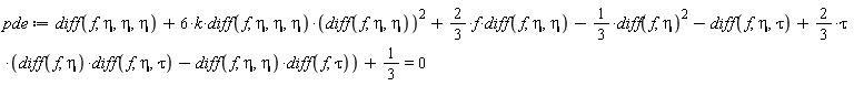pde := diff(f, eta, eta, eta)+6*k*(diff(f, eta, eta, eta))*(diff(f, eta, eta))^2+(2/3)*f*(diff(f, eta, eta))-(1/3)*(diff(f, eta))^2-(diff(f, eta, tau))+(2/3)*tau*((diff(f, eta))*(diff(f, eta, tau))-(diff(f, eta, eta))*(diff(f, tau)))+1/3 = 0