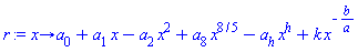 proc (x) options operator, arrow; a[0]+a[1]*x-a[2]*x^2+a[8]*x^(8/5)-a[h]*x^h+k*x^(-b/a) end proc