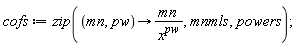 cofs := zip(proc (mn, pw) options operator, arrow; mn/x^pw end proc, mnmls, powers);