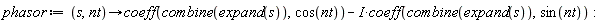 phasor := proc (s, nt) options operator, arrow; coeff(combine(expand(s)), cos(nt))-I*coeff(combine(expand(s)), sin(nt)) end proc: