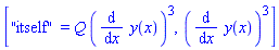 ["itself" = Q*(diff(y(x), x))^3, (diff(y(x), x))^3]