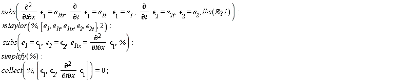 subs(diff(`&epsilon;`[1], t, x) = e__1tx, diff(`&epsilon;`[1], t) = e__1t, `&epsilon;`[1] = e__1, diff(`&epsilon;`[2], t) = e__2t, `&epsilon;`[2] = e__2, lhs(Eq1)); mtaylor(%, [e__1, e__1t, e__1tx, e__2, e__2t], 2); subs(e__1 = `&epsilon;`[1], e__2 = `&epsilon;`[2], e__1tx = diff(`&epsilon;`[1], t, x), %); simplify(%); collect(%, [`&epsilon;`[1], `&epsilon;`[2], diff(`&epsilon;`[1], t, x)]) = 0