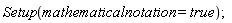 Setup(mathematicalnotation = true);
