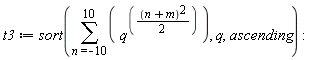 t3 := sort(sum(q^((1/2)*(n+m)^2), n = -10 .. 10), q, ascending)
