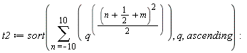 t2 := sort(sum(q^((1/2)*(n+1/2+m)^2), n = -10 .. 10), q, ascending)