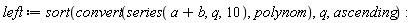 left := sort(convert(series(a+b, q, 10), polynom), q, ascending)