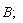 B;