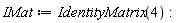 IMat := IdentityMatrix(4)