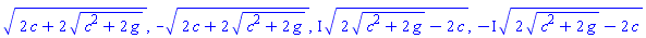 (2*c+2*(c^2+2*g)^(1/2))^(1/2), -(2*c+2*(c^2+2*g)^(1/2))^(1/2), I*(2*(c^2+2*g)^(1/2)-2*c)^(1/2), -I*(2*(c^2+2*g)^(1/2)-2*c)^(1/2)