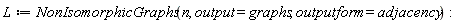 L := NonIsomorphicGraphs(n, output = graphs, outputform = adjacency)
