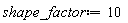 shape_factor := 10