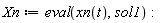 Xn := eval(xn(t), sol1)