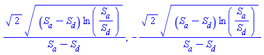 2^(1/2)*((S__a-S__d)*ln(S__a/S__d))^(1/2)/(S__a-S__d), -2^(1/2)*((S__a-S__d)*ln(S__a/S__d))^(1/2)/(S__a-S__d)