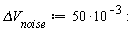 `&Delta;V__noise` := 50*10^(-3)