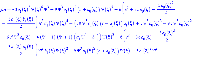 -3*a[1](xi)^3*Psi(xi)^6*Psi^3+9*Psi^3*a[1](xi)^2*(c+a[0](xi))*Psi(xi)^5-6*(c^2+3*c*a[0](xi)+(3/2)*a[0](xi)^2+(3/2)*a[1](xi)*b[1](xi))*Psi^3*a[1](xi)*Psi(xi)^4+(18*Psi^3*b[1](xi)*(c+a[0](xi))*a[1](xi)+3*Psi^3*a[0](xi)^3+9*c*Psi^3*a[0](xi)^2+6*c^2*Psi^3*a[0](xi)+4*(Psi-1)*(Psi+1)*(Psi^4*a[1]-b[1]))*Psi(xi)^3-6*(c^2+3*c*a[0](xi)+(3/2)*a[0](xi)^2+(3/2)*a[1](xi)*b[1](xi))*Psi^3*b[1](xi)*Psi(xi)^2+9*Psi^3*b[1](xi)^2*(c+a[0](xi))*Psi(xi)-3*b[1](xi)^3*Psi^3