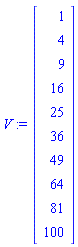 V := Vector(10, {(1) = 1, (2) = 4, (3) = 9, (4) = 16, (5) = 25, (6) = 36, (7) = 49, (8) = 64, (9) = 81, (10) = 100})