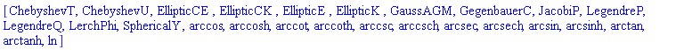 [ChebyshevT, ChebyshevU, EllipticCE, EllipticCK, EllipticE, EllipticK, GaussAGM, GegenbauerC, JacobiP, LegendreP, LegendreQ, LerchPhi, SphericalY, arccos, arccosh, arccot, arccoth, arccsc, arccsch, arcsec, arcsech, arcsin, arcsinh, arctan, arctanh, ln]