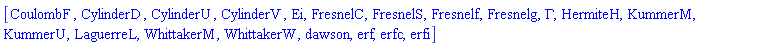[CoulombF, CylinderD, CylinderU, CylinderV, Ei, FresnelC, FresnelS, Fresnelf, Fresnelg, GAMMA, HermiteH, KummerM, KummerU, LaguerreL, WhittakerM, WhittakerW, dawson, erf, erfc, erfi]