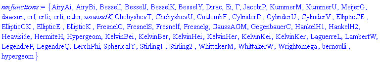 {AiryAi, AiryBi, BesselI, BesselJ, BesselK, BesselY, Dirac, Ei, GAMMA, JacobiP, KummerM, KummerU, MeijerG, dawson, erf, erfc, erfi, euler, unwindK, ChebyshevT, ChebyshevU, CoulombF, CylinderD, CylinderU, CylinderV, EllipticCE, EllipticCK, EllipticE, EllipticK, FresnelC, FresnelS, Fresnelf, Fresnelg, GaussAGM, GegenbauerC, HankelH1, HankelH2, Heaviside, HermiteH, Hypergeom, KelvinBei, KelvinBer, KelvinHei, KelvinHer, KelvinKei, KelvinKer, LaguerreL, LambertW, LegendreP, LegendreQ, LerchPhi, SphericalY, Stirling1, Stirling2, WhittakerM, WhittakerW, Wrightomega, bernoulli, hypergeom}