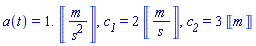 a(t) = 1.*Units:-Unit(m/s^2), c__1 = 2*Units:-Unit(m/s), c__2 = 3*Units:-Unit(m)