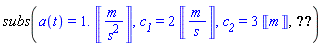 subs(a(t) = 1.*Units:-Unit(m/s^2), c__1 = 2*Units:-Unit(m/s), c__2 = 3*Units:-Unit(m))