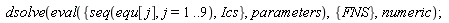 dsolve(eval({Ics, seq(equ[j], j = 1 .. 9)}, parameters), {FNS}, numeric);