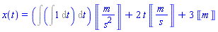 x(t) = Units:-Unit(m/s^2)*(Int(Int(1, t), t))+2*Units:-Unit(m/s)*t+3*Units:-Unit(m)