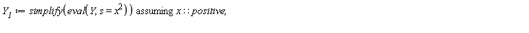 Y__1 := `assuming`([simplify(eval(Y, s = x^2))], [x::positive]);