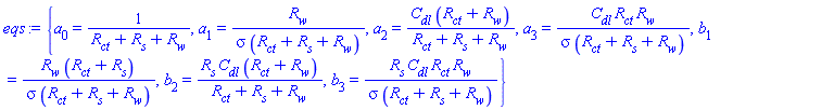{a[0] = 1/(R__ct+R__s+R__w), a[1] = R__w/(sigma*(R__ct+R__s+R__w)), a[2] = C__dl*(R__ct+R__w)/(R__ct+R__s+R__w), a[3] = C__dl*R__ct*R__w/(sigma*(R__ct+R__s+R__w)), b[1] = R__w*(R__ct+R__s)/(sigma*(R__ct+R__s+R__w)), b[2] = R__s*C__dl*(R__ct+R__w)/(R__ct+R__s+R__w), b[3] = R__s*C__dl*R__ct*R__w/(sigma*(R__ct+R__s+R__w))}