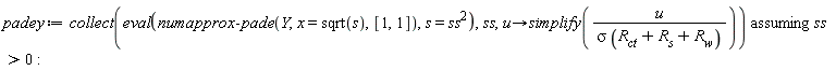 padey := `assuming`([collect(eval(numapprox:-pade(Y, x = sqrt(s), [1, 1]), s = ss^2), ss, proc (u) options operator, arrow; simplify(u/(sigma*(R__ct+R__s+R__w))) end proc)], [ss > 0])
