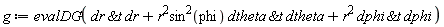 g := evalDG(`&t`(dr, dr)+r^2*(sin(phi)^2)*`&t`(dtheta, dtheta)+r^2*`&t`(dphi, dphi))