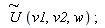 `#mover(mi("U"),mo("&sim;"))`(v1, v2, w)