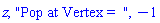 z, "Pop at Vertex =  ", -1