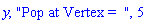 y, "Pop at Vertex =  ", 5