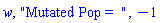 w, "Mutated Pop =  ", -1