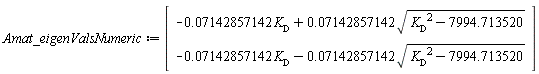 Vector(2, {(1) = -0.7142857142e-1*K__D+0.7142857142e-1*sqrt(K__D^2-7994.713520), (2) = -0.7142857142e-1*K__D-0.7142857142e-1*sqrt(K__D^2-7994.713520)})