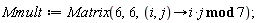 Mmult := Matrix(6, 6, proc (i, j) options operator, arrow; `mod`(i*j, 7) end proc)
